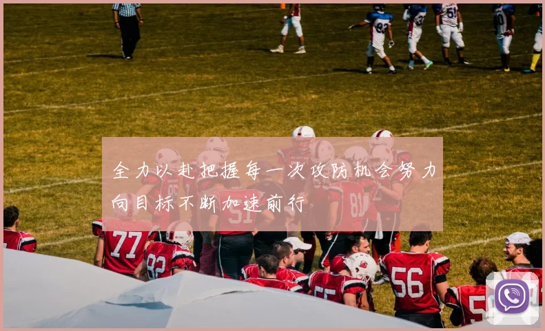 全力以赴把握每一次攻防机会努力向目标不断加速前行
